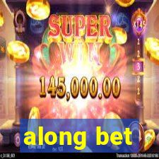 along bet